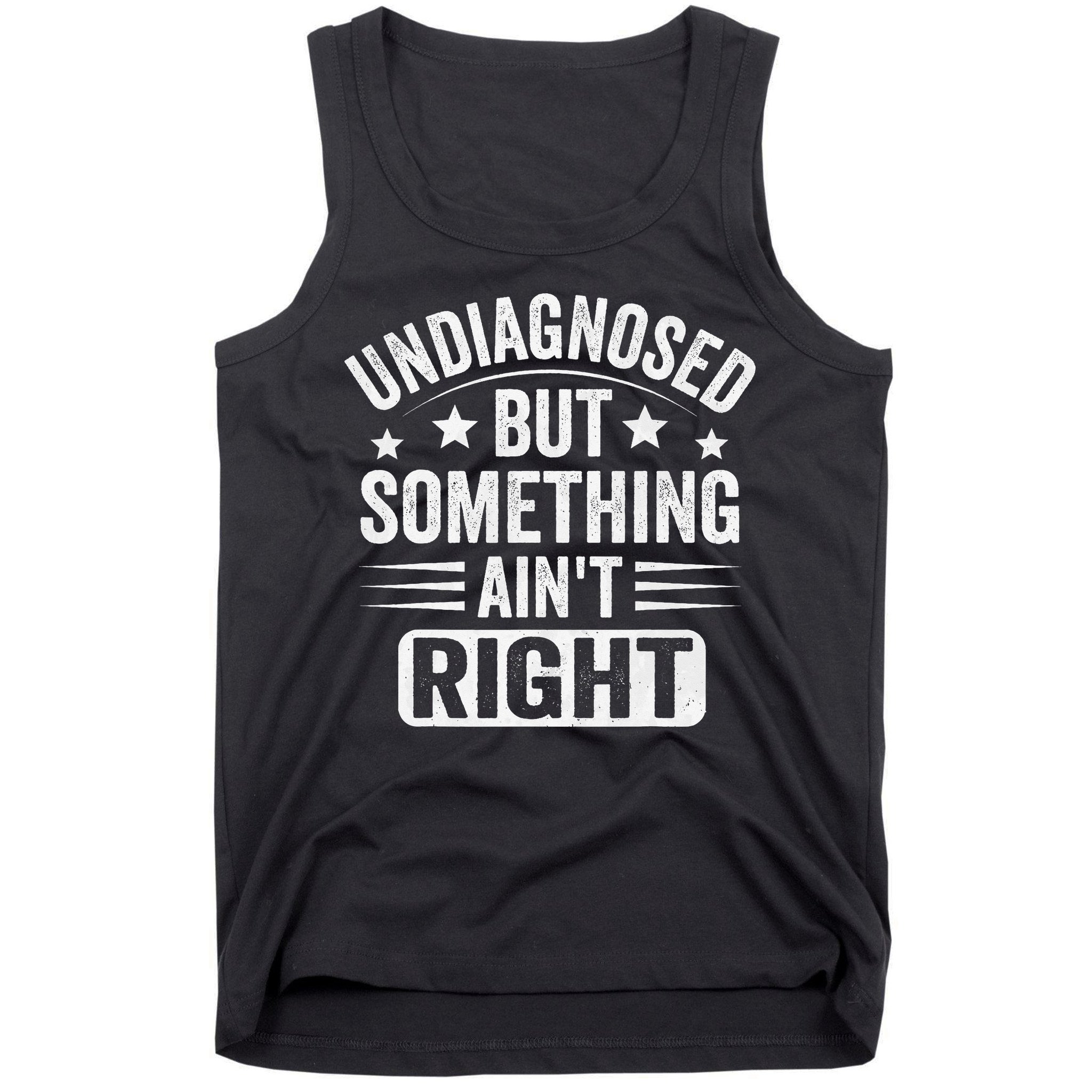 Undiagnosed But Something Aint Right Funny Sarcastic Humor Gift Tank Top