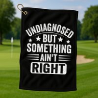 Undiagnosed But Something Aint Right Funny Sarcastic Humor Gift Golf Towel