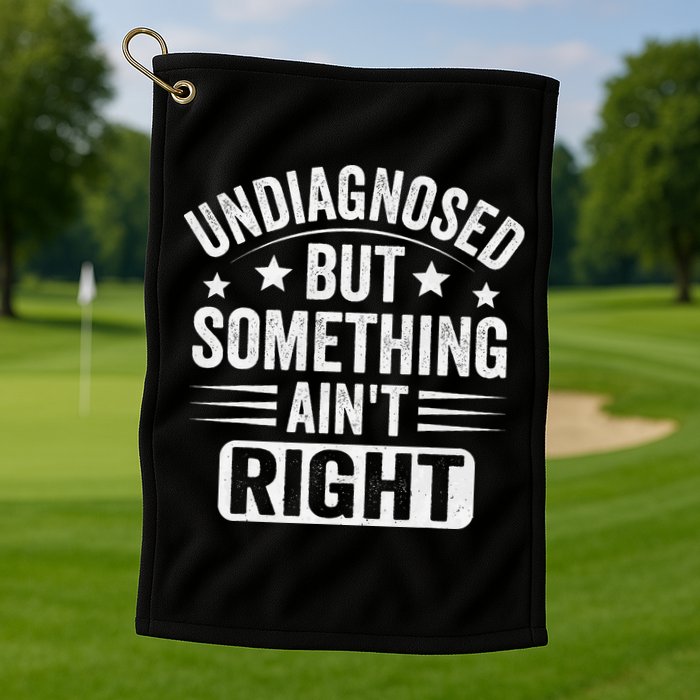 Undiagnosed But Something Aint Right Funny Sarcastic Humor Gift Golf Towel