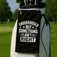 Undiagnosed But Something Aint Right Funny Sarcastic Humor Gift Golf Towel