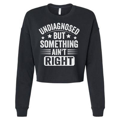 Undiagnosed But Something Aint Right Funny Sarcastic Humor Gift Cropped Pullover Crew