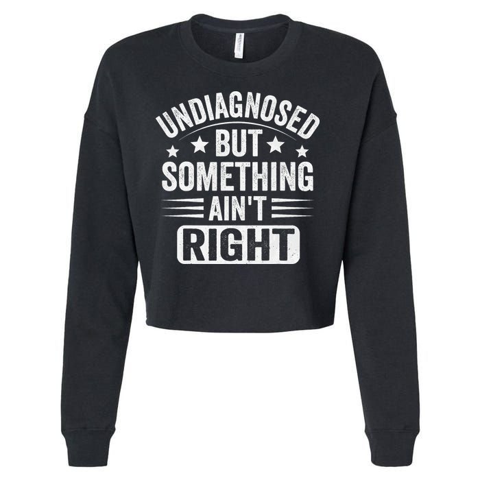 Undiagnosed But Something Aint Right Funny Sarcastic Humor Gift Cropped Pullover Crew