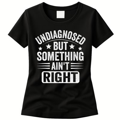 Undiagnosed But Something Aint Right Funny Sarcastic Humor Gift Womens T-Shirt
