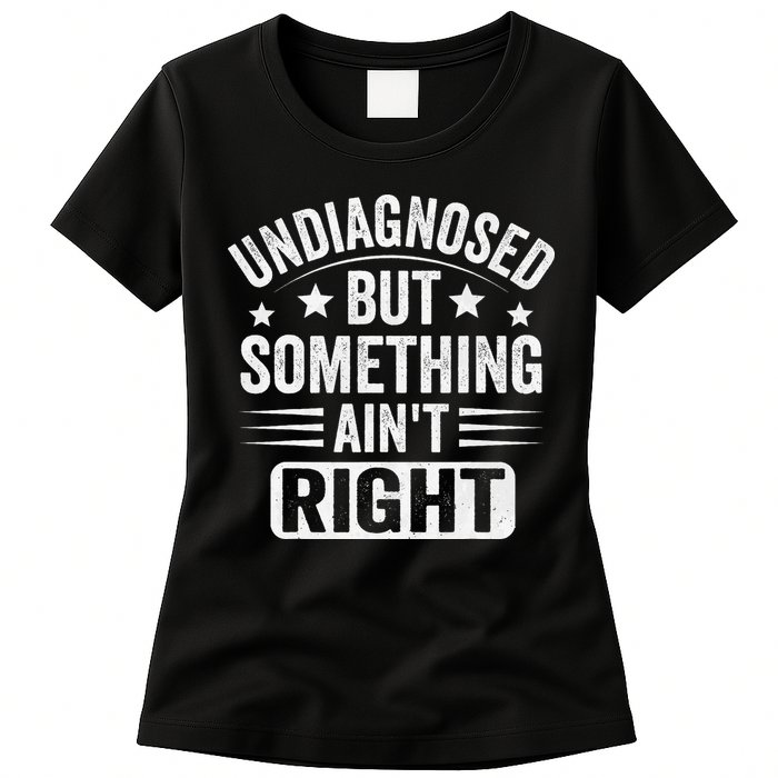 Undiagnosed But Something Aint Right Funny Sarcastic Humor Gift Womens T-Shirt