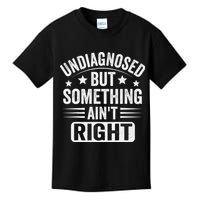 Undiagnosed But Something Aint Right Funny Sarcastic Humor Gift Kids T-Shirt
