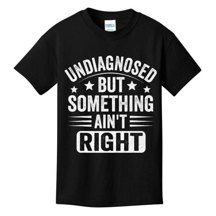 Undiagnosed But Something Aint Right Funny Sarcastic Humor Gift Kids T-Shirt