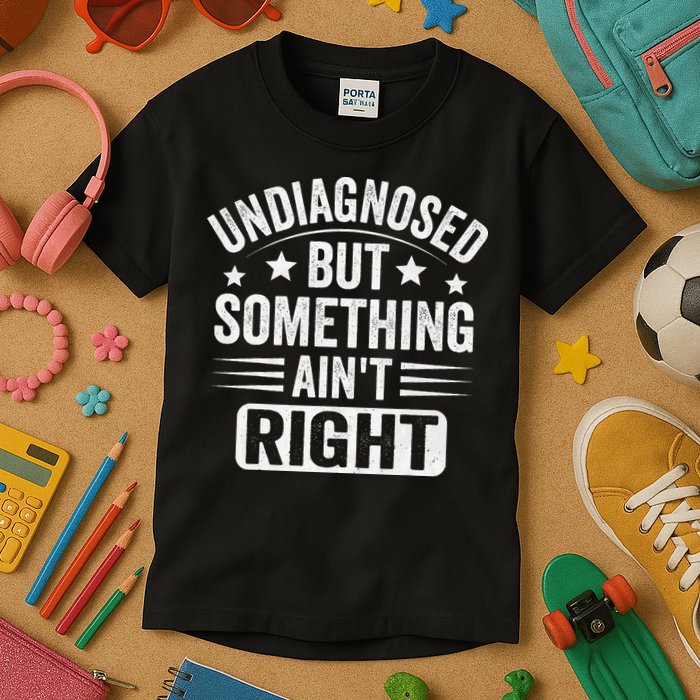 Undiagnosed But Something Aint Right Funny Sarcastic Humor Gift Kids T-Shirt