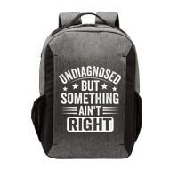 Undiagnosed But Something Aint Right Funny Sarcastic Humor Gift Vector Backpack