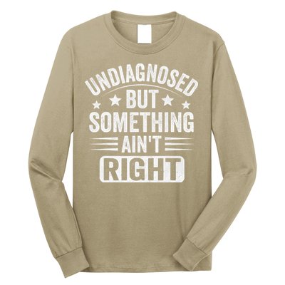 Undiagnosed But Something Aint Right Funny Sarcastic Humor Gift Long Sleeve Shirt