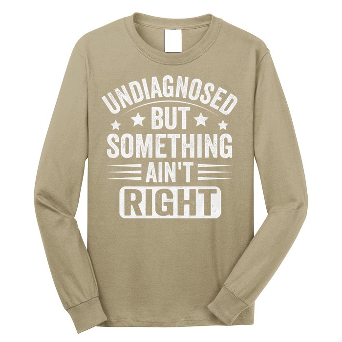 Undiagnosed But Something Aint Right Funny Sarcastic Humor Gift Long Sleeve Shirt