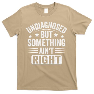 Undiagnosed But Something Aint Right Funny Sarcastic Humor Gift T-Shirt