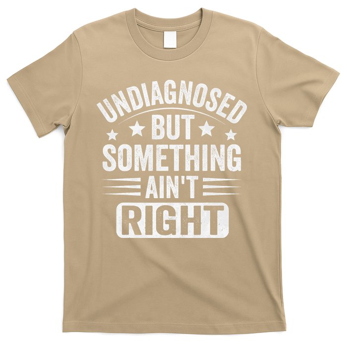 Undiagnosed But Something Aint Right Funny Sarcastic Humor Gift T-Shirt