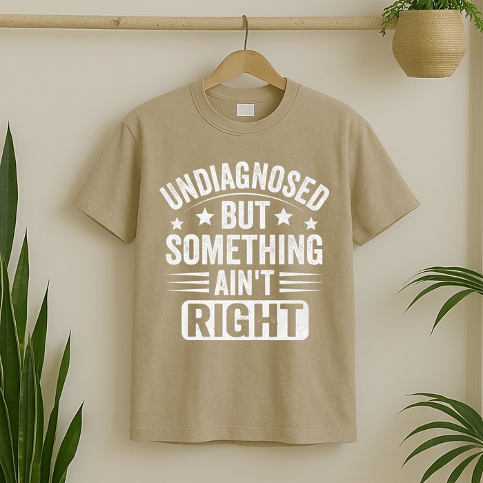 Undiagnosed But Something Aint Right Funny Sarcastic Humor Gift T-Shirt