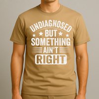 Undiagnosed But Something Aint Right Funny Sarcastic Humor Gift T-Shirt