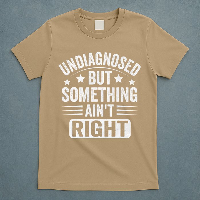Undiagnosed But Something Aint Right Funny Sarcastic Humor Gift T-Shirt
