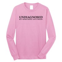 Undiagnosed But Something AinT Right Long Sleeve Shirt