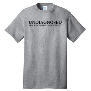 Undiagnosed But Something AinT Right Tall T-Shirt