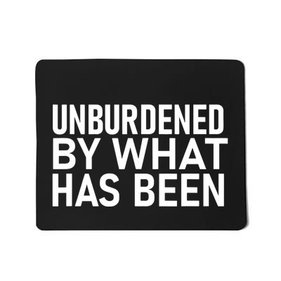 Unburdened By What Has Been Mousepad