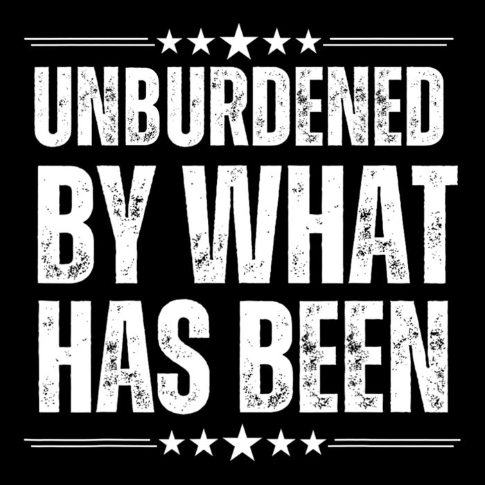 Unburdened By What Has Been Sweatshirt