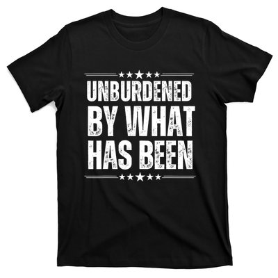 Unburdened By What Has Been T-Shirt