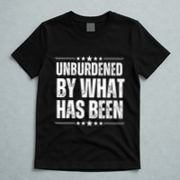 Unburdened By What Has Been T-Shirt