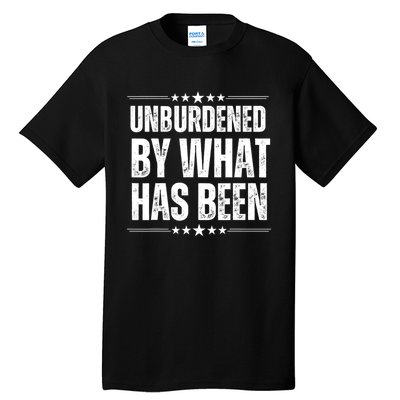 Unburdened By What Has Been Tall T-Shirt