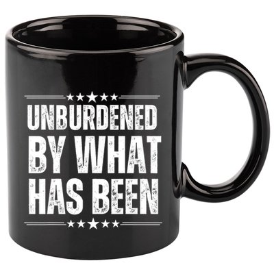 Unburdened By What Has Been 11oz C Handle Ceramic Mug