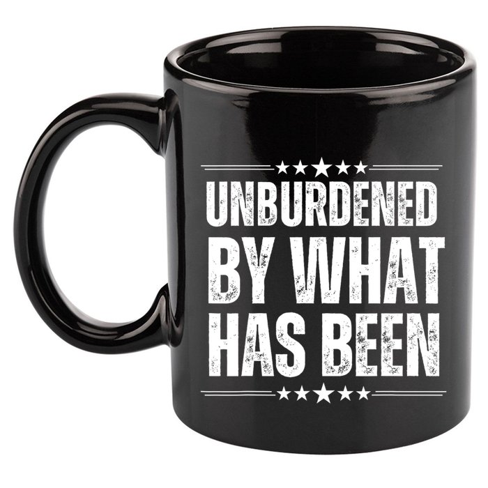 Unburdened By What Has Been 11oz C Handle Ceramic Mug