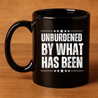 Unburdened By What Has Been 11oz C Handle Ceramic Mug