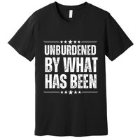 Unburdened By What Has Been Premium T-Shirt