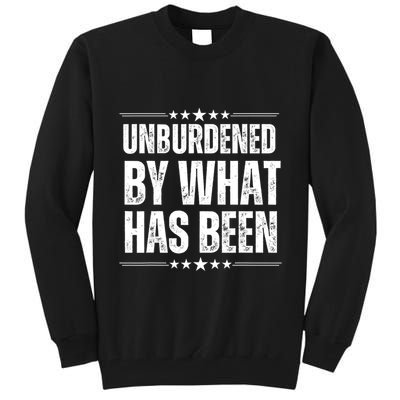Unburdened By What Has Been Tall Sweatshirt