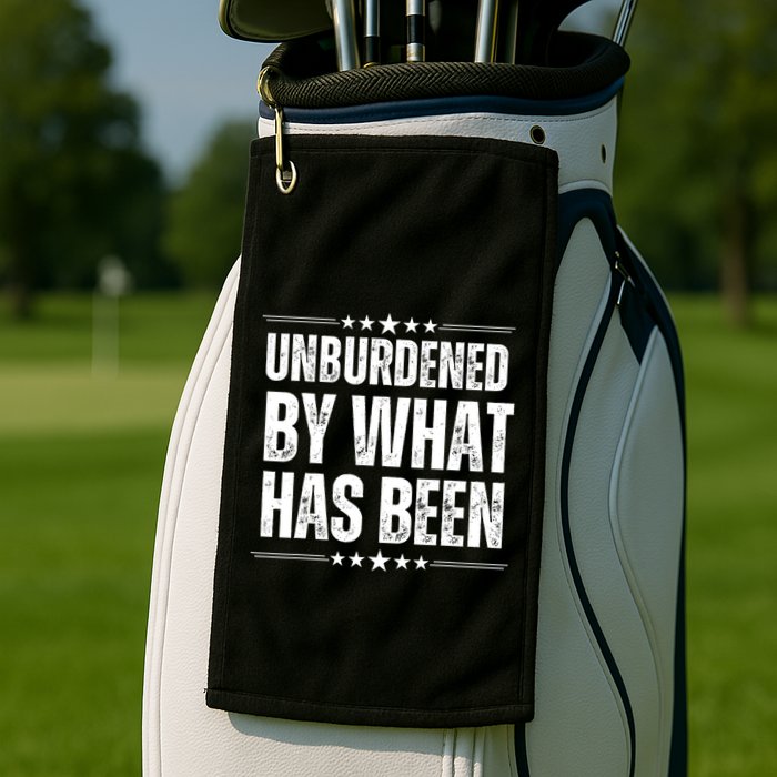 Unburdened By What Has Been Golf Towel