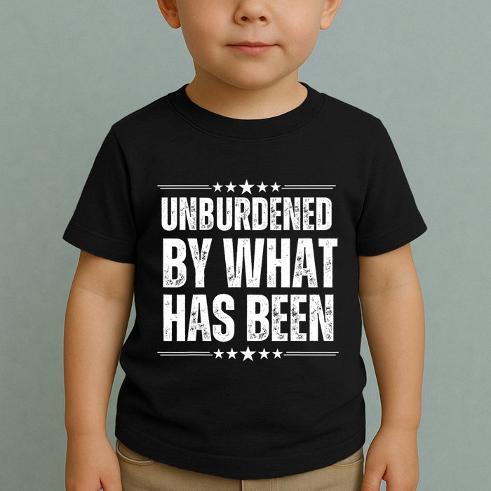 Unburdened By What Has Been Toddler T-Shirt