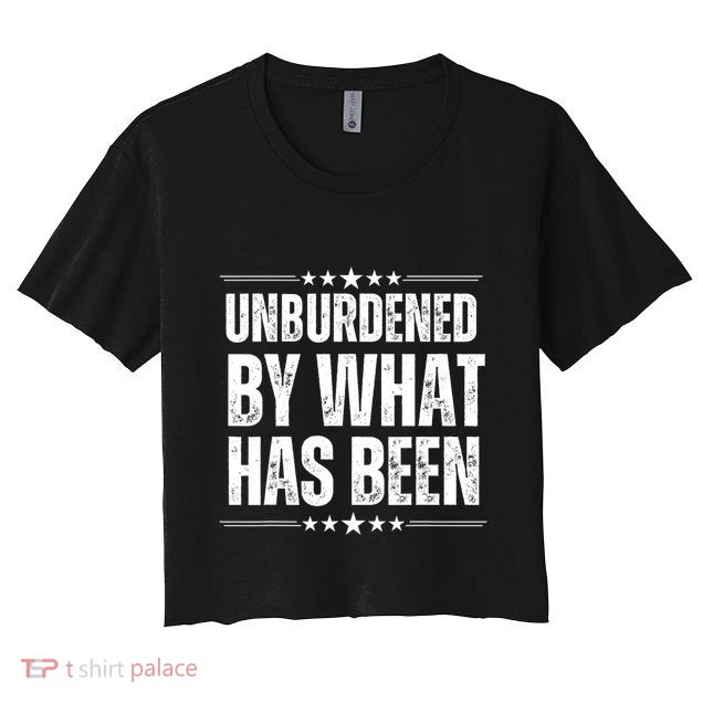 Unburdened By What Has Been Crop Top
