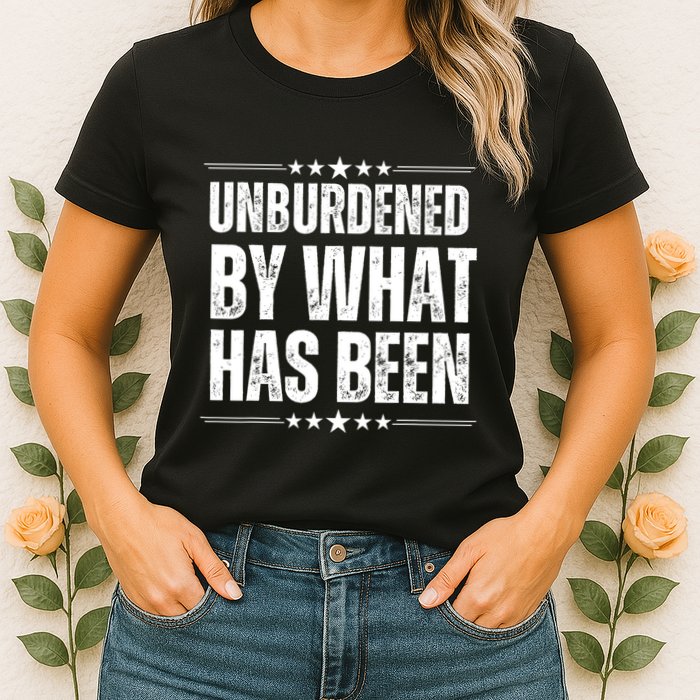 Unburdened By What Has Been Womens T-Shirt