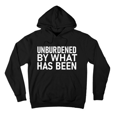 Unburdened By What Has Been Hoodie