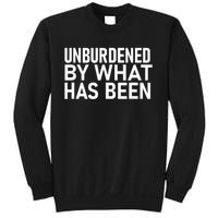 Unburdened By What Has Been Sweatshirt