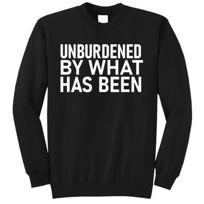 Unburdened By What Has Been Sweatshirt