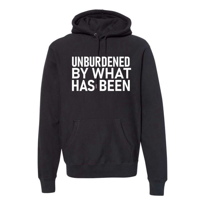 Unburdened By What Has Been Premium Hoodie