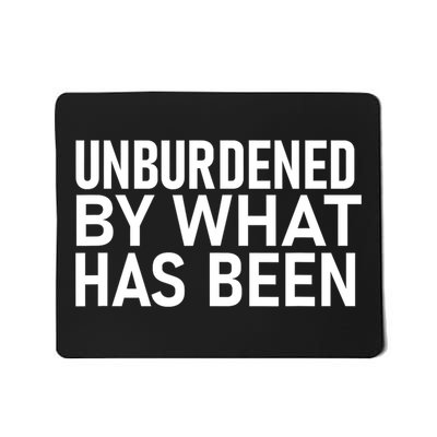 Unburdened By What Has Been Mousepad