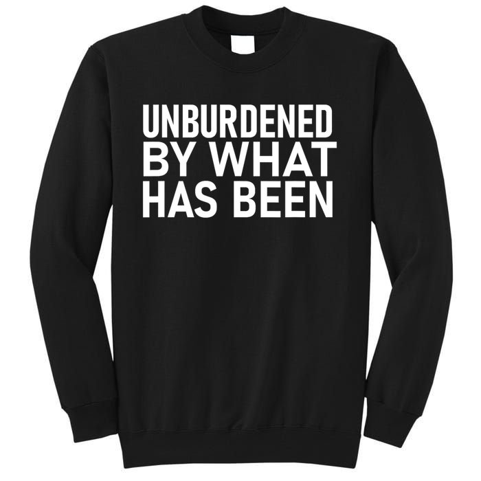 Unburdened By What Has Been Tall Sweatshirt