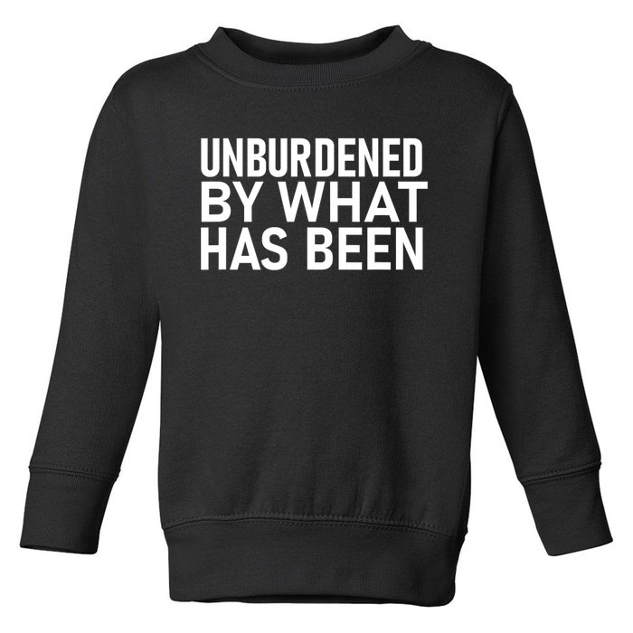 Unburdened By What Has Been Toddler Sweatshirt