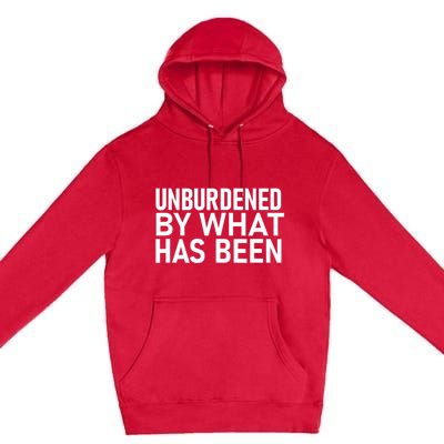 Unburdened By What Has Been Premium Pullover Hoodie