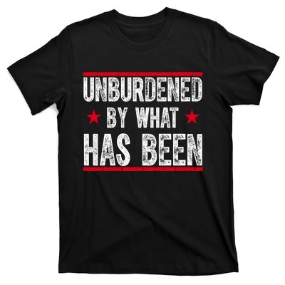 Unburdened By What Has Been T-Shirt