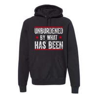 Unburdened By What Has Been Premium Hoodie