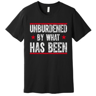 Unburdened By What Has Been Premium T-Shirt