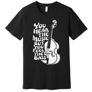 Upright Bass You Hear The Music Double Bass Fiddle Premium T-Shirt