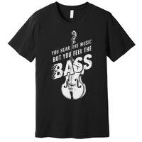 Upright Bass You Hear The Music Double Bass Fiddle Premium T-Shirt