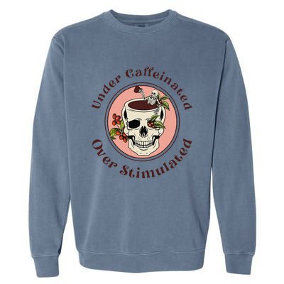 Under Caffeinated And Over Stimulated Coffee Skeleton Skull Garment-Dyed Sweatshirt