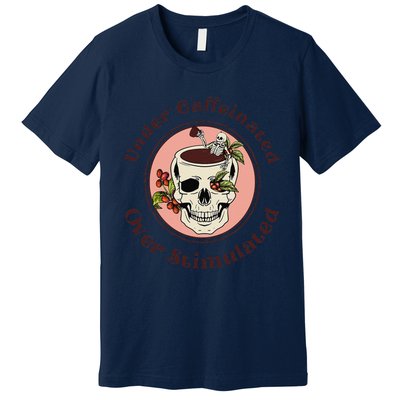 Under Caffeinated And Over Stimulated Coffee Skeleton Skull Premium T-Shirt